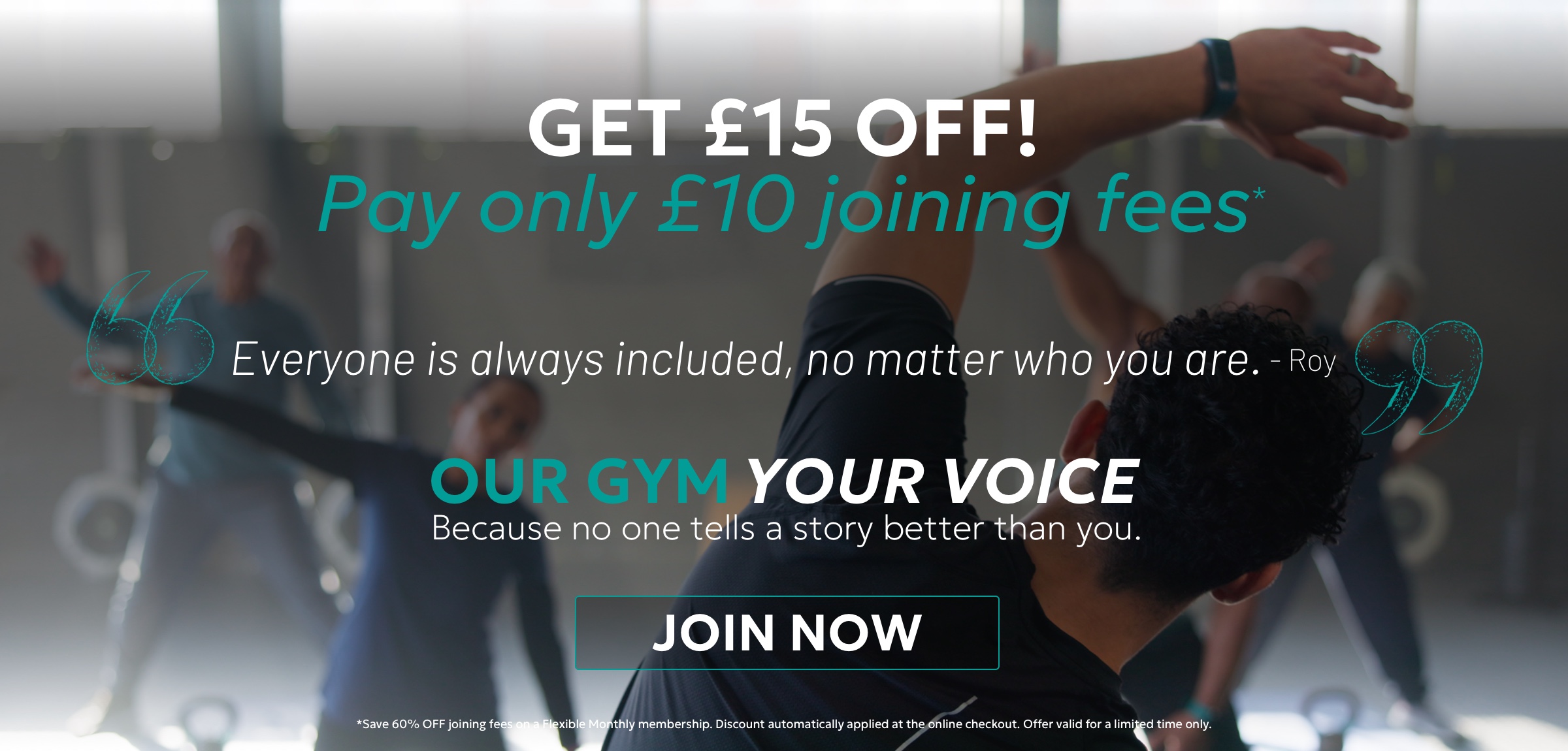GET £15 OFF Gym Membership! Pay only £10 joining fees. Our Gym. Your Voice.