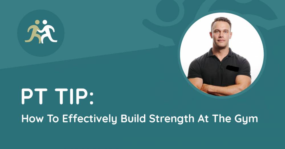 PT Tip - How To Effectively Build Strength At The Gym