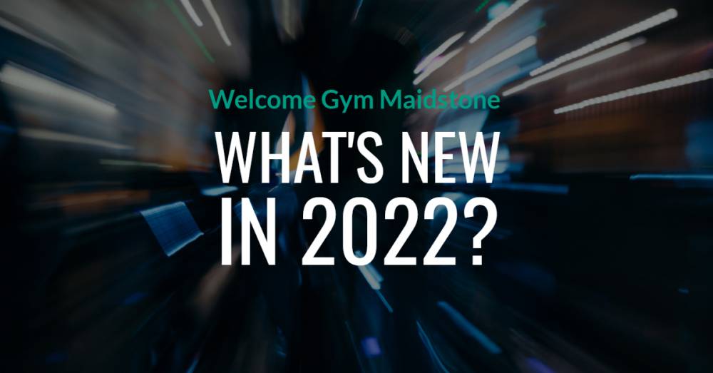 Welcome Gym Maidstone - What's New In 2022?