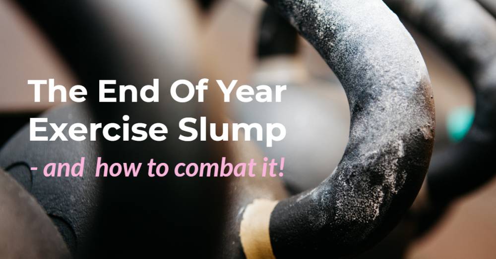 The End Of Year Exercise Slump & How To Combat It