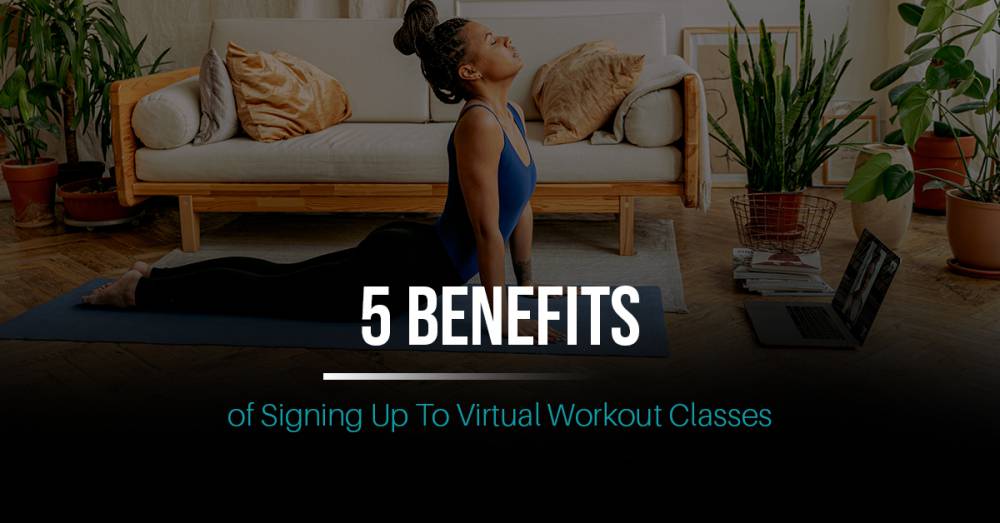 5 Benefits of Signing Up To Virtual Workout Classes