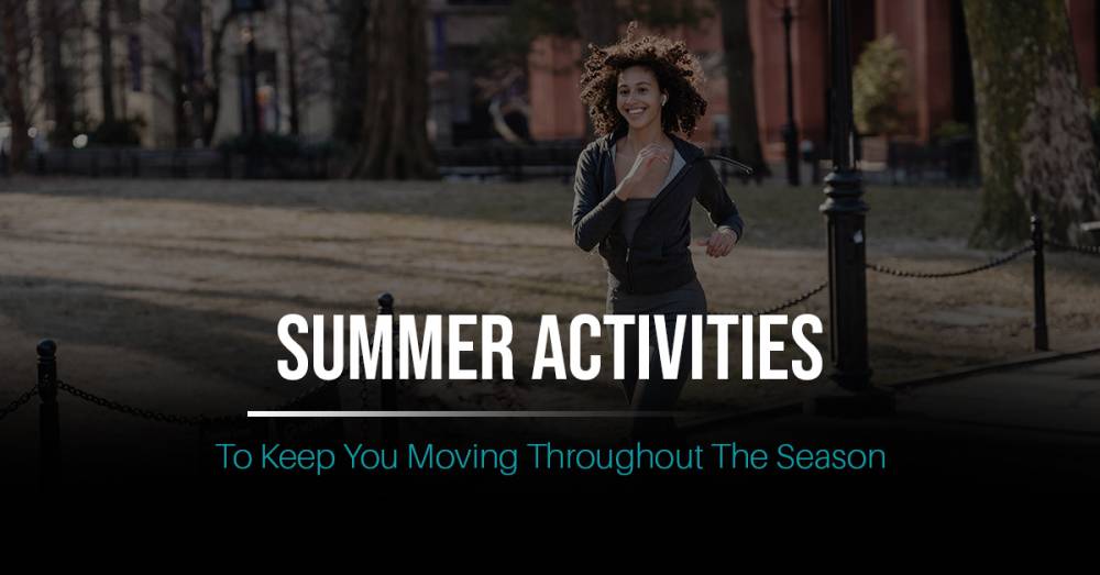Summer Activities To Keep You Moving Throughout The Season