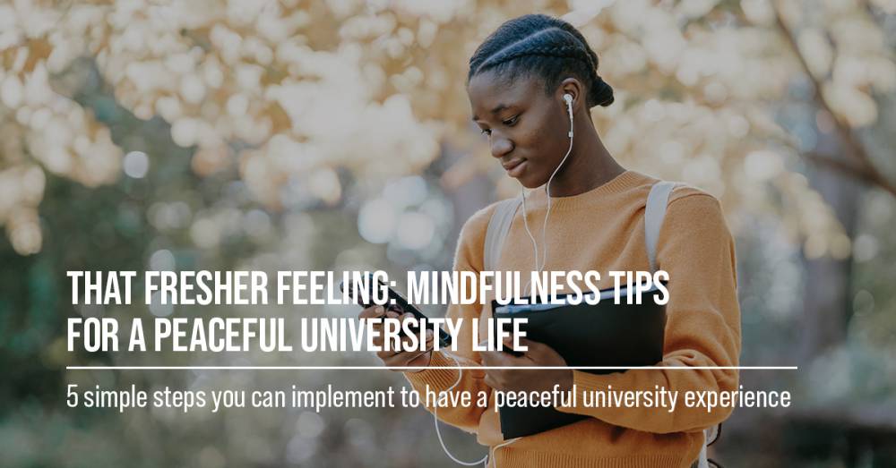 That Fresher Feeling: Mindfulness Tips for A Peaceful University Life