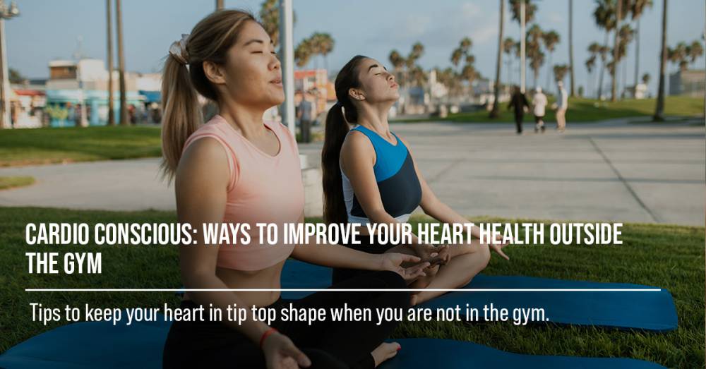 Cardio Conscious: Ways To Improve Your Heart Health Outside The Gym