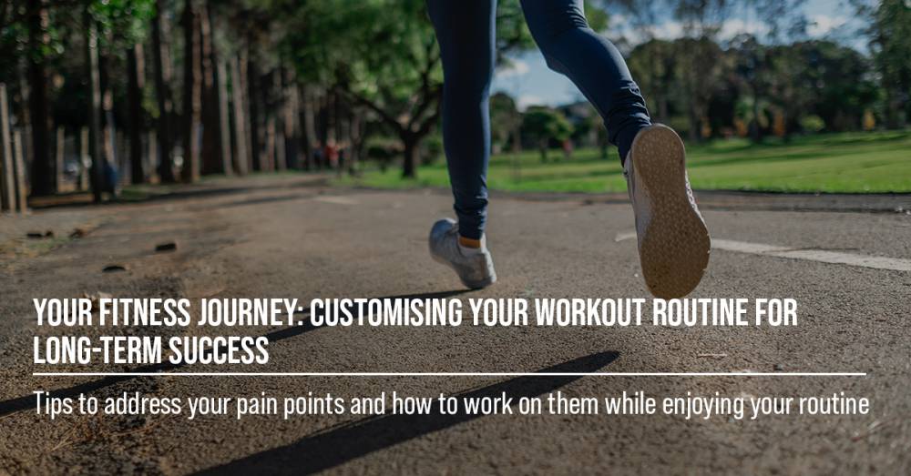 Your Fitness Journey: Customising Your Workout Routine for Long-Term Success