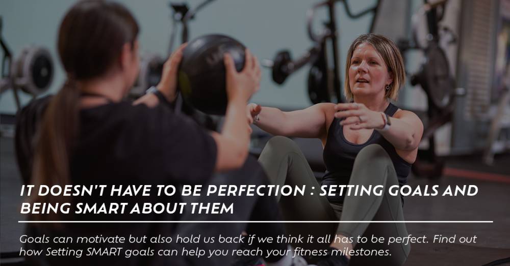 It Doesn't Have To Be Perfection : Setting Goals And Being SMART About Them