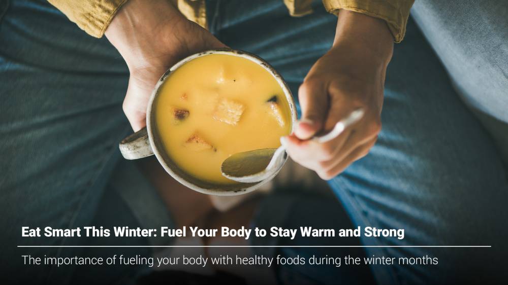 Eat Smart This Winter: Fuel Your Body to Stay Warm and Strong